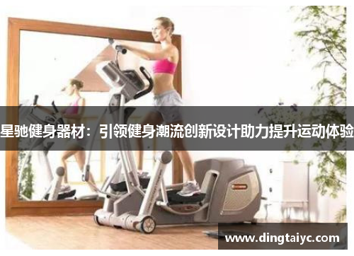 星驰健身器材：引领健身潮流创新设计助力提升运动体验